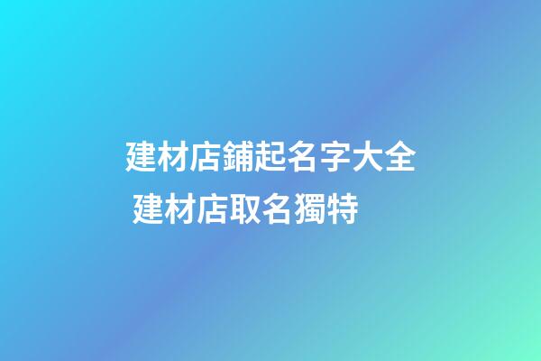 建材店鋪起名字大全 建材店取名獨特